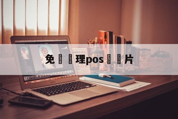 免費辦理pos機圖片(免费办理pos机需要什么手续)