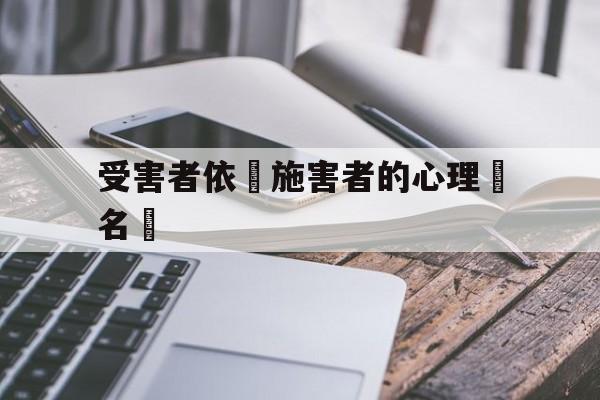 包含受害者依賴施害者的心理學名稱的词条